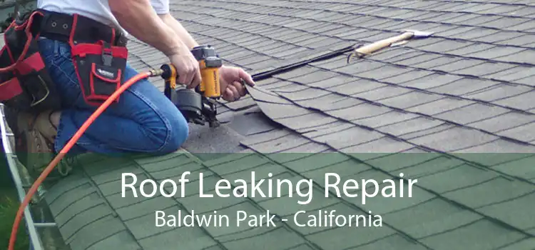 Roof Leaking Repair Baldwin Park - California